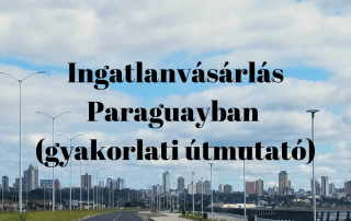 Ingatlanvásárlás Paraguayban - Gyakorlati útmutató